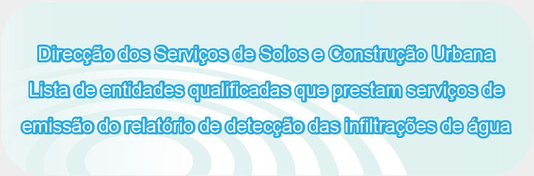Direcção dos Serviços de Solos e Construção Urbana - Lista de entidades qualificadas que prestam serviços de emissão do relatório de detecção das infiltrações de água